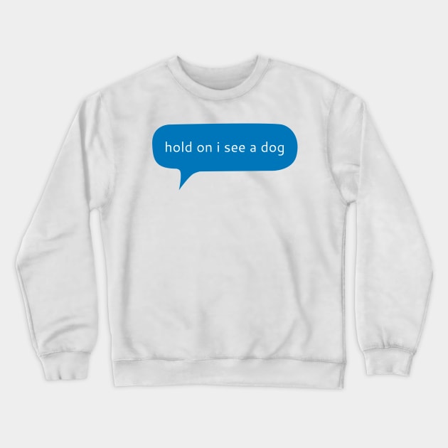 Hold on I see a dog Crewneck Sweatshirt by WordFandom